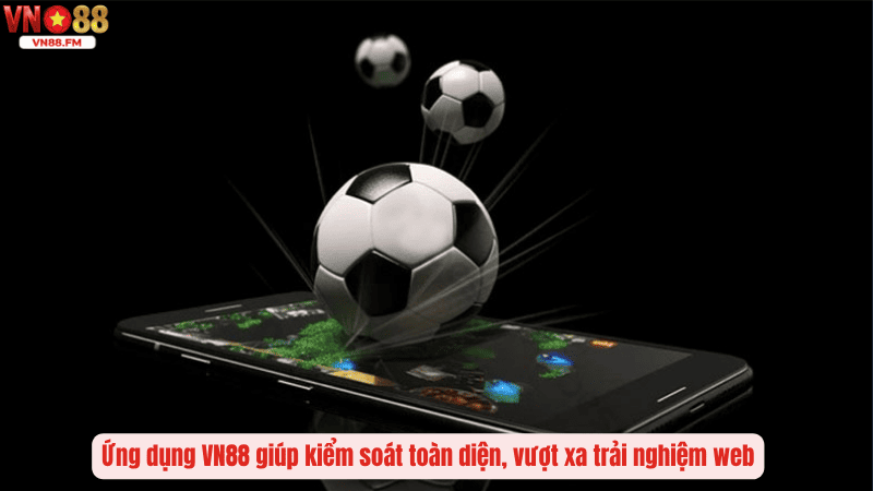 Ứng Dụng Cá Cược Di Động VN88 – Đỉnh Cao Công Nghệ Giải Trí Bỏ Túi 3 Ứng dụng VN88 giúp kiểm soát toàn diện, vượt xa trải nghiệm web